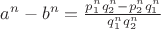 $a^n-b^n=\frac{p_1^nq_2^n-p_2^nq_1^n}{q_1^nq_2^n}$