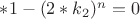 $*1 - (2*k_2)^n =0 $ $*1 - (2*k_2)^n =0 $