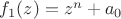 $f_1(z)=z^n+a_0$