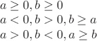 $\[\begin{array}{l}
a \ge 0,b \ge 0\\
a < 0,b > 0,b \ge a\\
a > 0,b < 0,a \ge b
\end{array}\]$