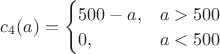 $c_4(a)
= \begin{cases}
500-a, & a>500\\
0, & a<500
\end{cases}$