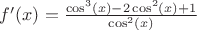 $f'(x)=\frac{\cos^3(x)-2\cos^2(x)+1}{\cos^2(x)}$