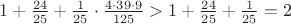 $1+\frac {24} {25}+\frac 1 {25} \cdot \frac {4 \cdot 39 \cdot 9} {125}>1+\frac {24} {25}+\frac 1 {25}=2$