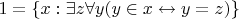 $1 = \{ x : \exists z \forall y (y\in x \leftrightarrow y = z) \}$