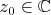 $z_0  \in\mathbb{C} $