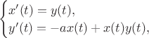$
\left{
\begin{cases}
x'(t) = y(t), \\
y'(t) = -a x(t) + x(t)y(t),
\end{cases}
\right.
$