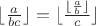$\lfloor\frac{a}{bc}\rfloor=\lfloor\frac{\lfloor\frac{a}{b}\rfloor}{c}\rfloor$