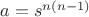 $a=s^{n(n-1)}$