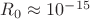 $R_0\approx 10^{-15}$