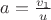 $a=\frac{v_1}{u}$