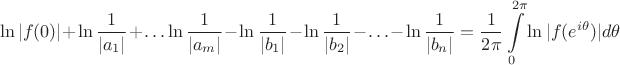$$\ln |f(0)|+ \ln \frac1{|a_1|}+\ldots \ln \frac1{|a_m|}-\ln\frac1{|b_1|}-\ln\frac1{|b_2|}-\ldots-\ln\frac1{|b_n|}=\frac1{2\pi}\int\limits_0^{2\pi}\ln|f(e^{i\theta})|d\theta$$ $$\ln |f(0)|+ \ln \frac1{|a_1|}+\ldots \ln \frac1{|a_m|}-\ln\frac1{|b_1|}-\ln\frac1{|b_2|}-\ldots-\ln\frac1{|b_n|}=\frac1{2\pi}\int\limits_0^{2\pi}\ln|f(e^{i\theta})|d\theta$$