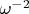 $\omega^{-2}$