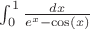 $\int_{0}^{1}\frac{dx}{{e}^{x}-\cos (x)}$
