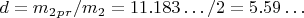$ d= m_2_p_r/m_2=11.183&hellip;/2=5.59&hellip; $