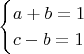 $$ \begin{cases} a+b=1\\ c-b=1\end{cases} $$