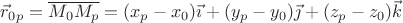 $\vec r_{0p}=\overline{M_0M_p}=(x_p-x_0)\vec\imath+(y_p-y_0)\vec\jmath+(z_p-z_0)\vec k$