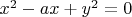 $x^2-ax+y^2=0$