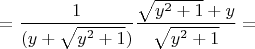 $$ =\frac{1}{ (y + \sqrt{y^2 + 1})} \frac{\sqrt{y^2 + 1} + y}{\sqrt{y^2 + 1}} = $$