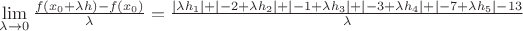 $\lim\limits_{\lambda \to 0}\frac{f(x_0+\lambda h)-f(x_0)}{\lambda}=\frac{|\lambda h_1|+|-2+\lambda h_2|+|-1+\lambda 
h_3|+|-3+\lambda h_4|+|-7+\lambda h_5|-13}{\lambda}  $