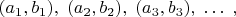 $(a_1, b_1), \; (a_2, b_2), \; (a_3, b_3), \; \ldots\; ,$