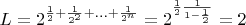 $  L= 2^{\frac{1}{2}+\frac{1}{2^2}+...+\frac{1}{2^n}}=2^{\frac{1}{2}\frac{1}{1-\frac{1}{2}}}=2$