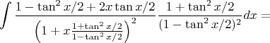 $$ \int \frac{1-\tan^2x/2 + 2x\tan{x/2} }{\left(1+x \frac{1+\tan^2x/2}{1-\tan^2x/2}\right)^2 } \frac{1+\tan^2x/2}{(1-\tan^2x/2)^2}dx=$$