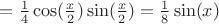 $= \frac{1}{4}\cos(\frac{x}{2})\sin(\frac{x}{2}) = \frac{1}{8}\sin(x)$
