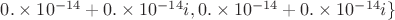 $0.\times 10^{-14}+0.\times 10^{-14}i,0.\times 10^{-14}+0.\times 10^{-14}i\}$