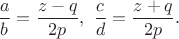$\dfrac{a}{b}=\dfrac{z-q}{2p},\ \dfrac{c}{d}=\dfrac{z+q}{2p}.$