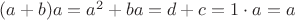 $(a+b)a=a^2+ba=d+c=1\cdot a=a$