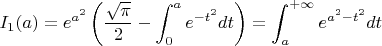 $\displaystyle I_1(a)=e^{a^2}\left({\sqrt\pi\over2}-\int_0^ae^{-t^2}dt\right)=\int_a^{+\infty}e^{a^2-t^2}dt$