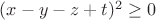 $(x-y-z+t)^2 \ge 0$