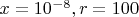 $x=10^{-8}, r=100$