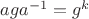$aga^{-1}=g^{k}$