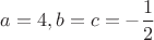 $a=4,b=c=-\dfrac{1}{2}$
