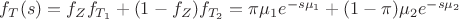 $f_T(s)=f_Zf_{T_1}+(1-f_Z)f_{T_2}=\pi\mu_1e^{-s\mu_1}+(1-\pi)\mu_2e^{-s\mu_2}$