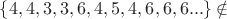 $\{4, 4, 3, 3, 6, 4, 5, 4, 6, 6, 6... \}\notin$