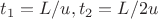 $t_1 = L/u, t_2 = L/2u$
