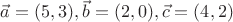 $\vec{a}=(5,3), \vec{b}= (2,0), \vec{c}= (4,2)$