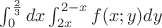$\int_0^\frac 2 3 dx \int_{2 x}^{2-x} f(x;y) dy$