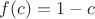 $f(c)=1-c$