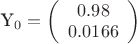 \mathbf{Y_{0}} =
\left( \begin{array}{ccc}
0.98 \\
0.0166 \\
\end{array} \right)
$$