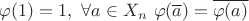 $\varphi(1)=1,\ \forall a\in X_n\ \varphi(\overline a)=\overline{\varphi(a)}$