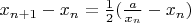 $x_{n+1} - x_n=\frac{1}{2}(\frac{a}{x_n} - x_n)$