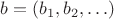 $b = (b_1, b_2, \ldots)$