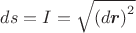 $ds=I=\sqrt{{(d\boldsymbol{r})}^2}$