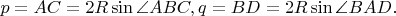 $p = AC = 2R\sin \angle ABC, q = BD = 2R\sin \angle BAD.$
