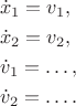 \begin{gather*}
\begin{split}
&\dot{x}_1 = v_1, \\
&\dot{x}_2 = v_2, \\
&\dot{v}_1 = \ldots, \\
&\dot{v}_2 = \ldots .
\end{split}
\end{gather*}