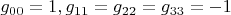 $g_{00} = 1, g_{11} = g_{22} = g_{33} = -1$