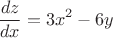 $$\frac{dz}{dx}=3x^2-6y$$